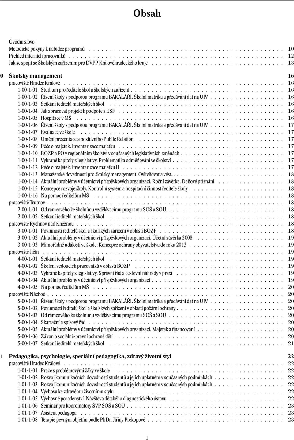 .................................... 16 1-00-1-02 Řízení školy s podporou programu BAKALÁŘI. Školní matrika a předávání dat na UIV.................. 16 1-00-1-03 Setkání ředitelů mateřských škol.