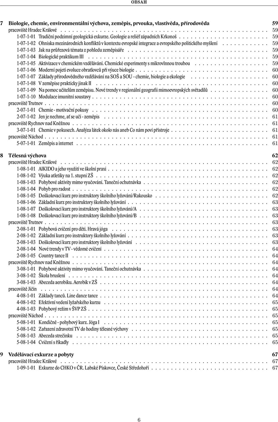 ........... 59 1-07-1-03 Jak na průřezová témata z pohledu zeměpisáře.................................... 59 1-07-1-04 Biologické praktikum III.............................................. 59 1-07-1-05 Aktivizace v chemickém vzdělávání.