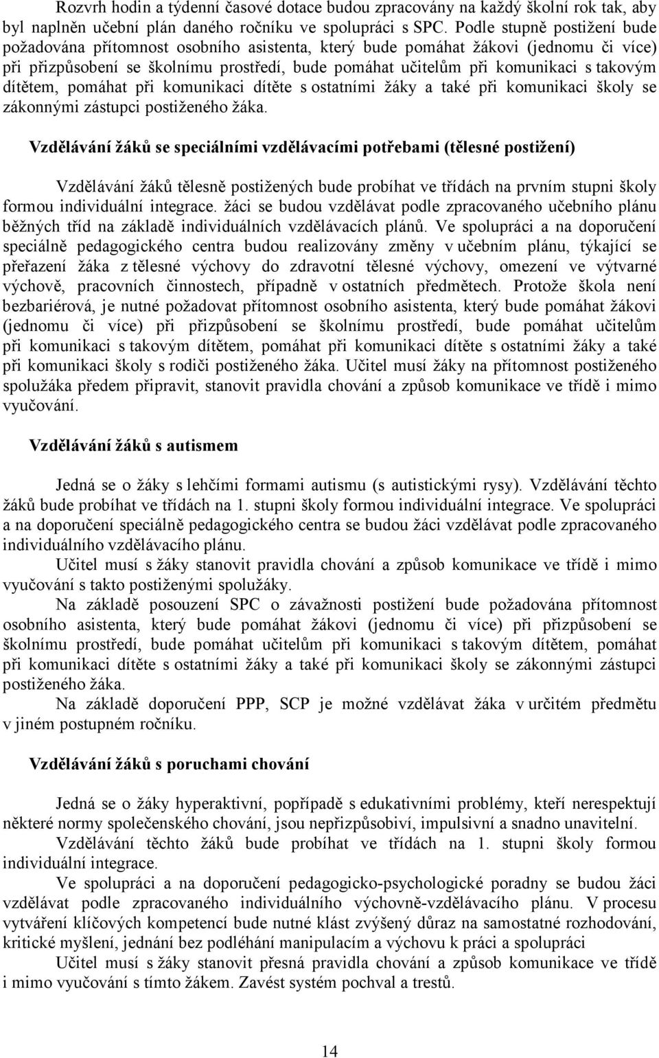 takovým dítětem, pomáhat při komunikaci dítěte s ostatními žáky a také při komunikaci školy se zákonnými zástupci postiženého žáka.