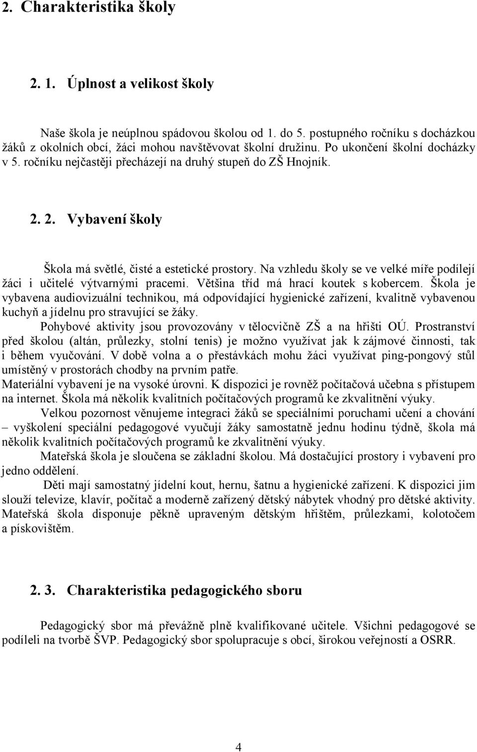 Na vzhledu školy se ve velké míře podílejí žáci i učitelé výtvarnými pracemi. Většina tříd má hrací koutek s kobercem.