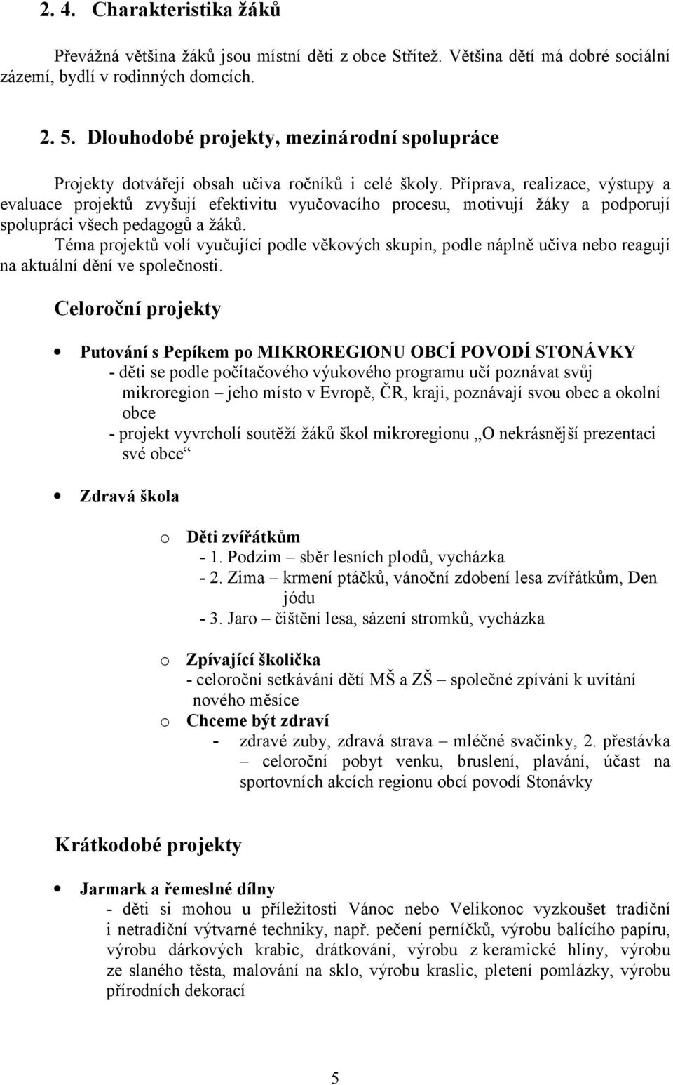 Příprava, realizace, výstupy a evaluace projektů zvyšují efektivitu vyučovacího procesu, motivují žáky a podporují spolupráci všech pedagogů a žáků.