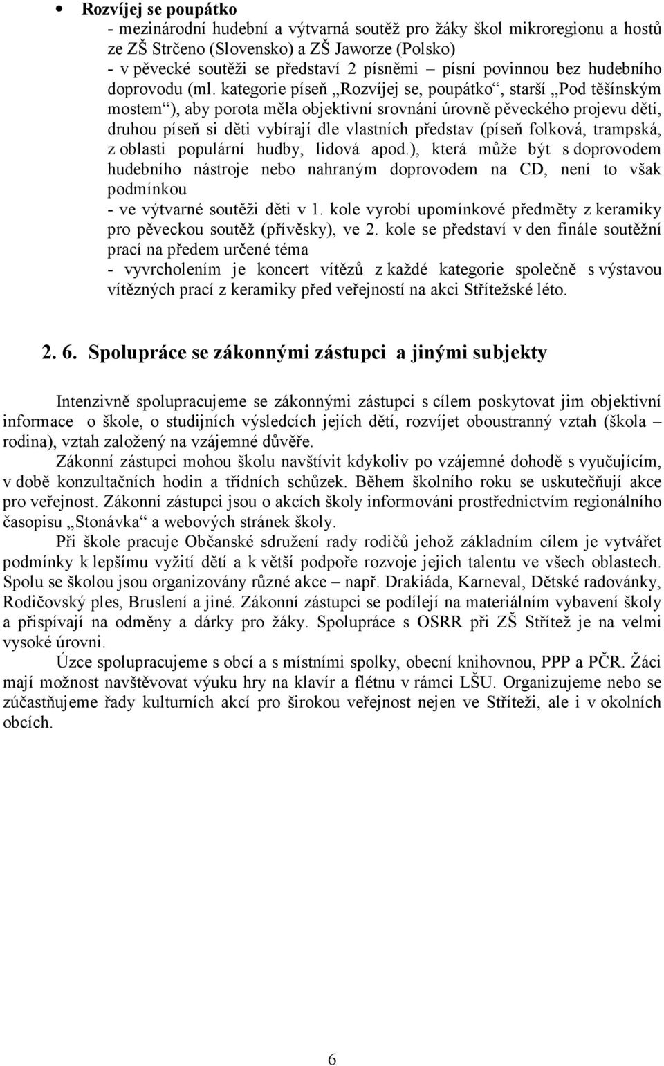 kategorie píseň Rozvíjej se, poupátko, starší Pod těšínským mostem ), aby porota měla objektivní srovnání úrovně pěveckého projevu dětí, druhou píseň si děti vybírají dle vlastních představ (píseň