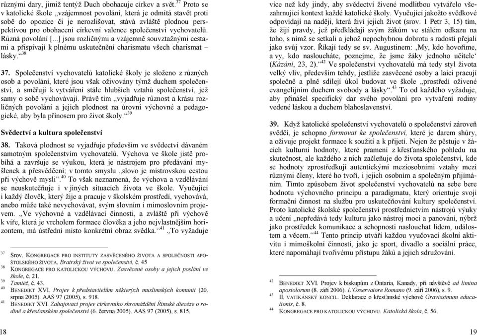 vychovatelů. Různá povolání [...] jsou rozličnými a vzájemně souvztažnými cestami a přispívají k plnému uskutečnění charismatu všech charismat lásky. 38 37.