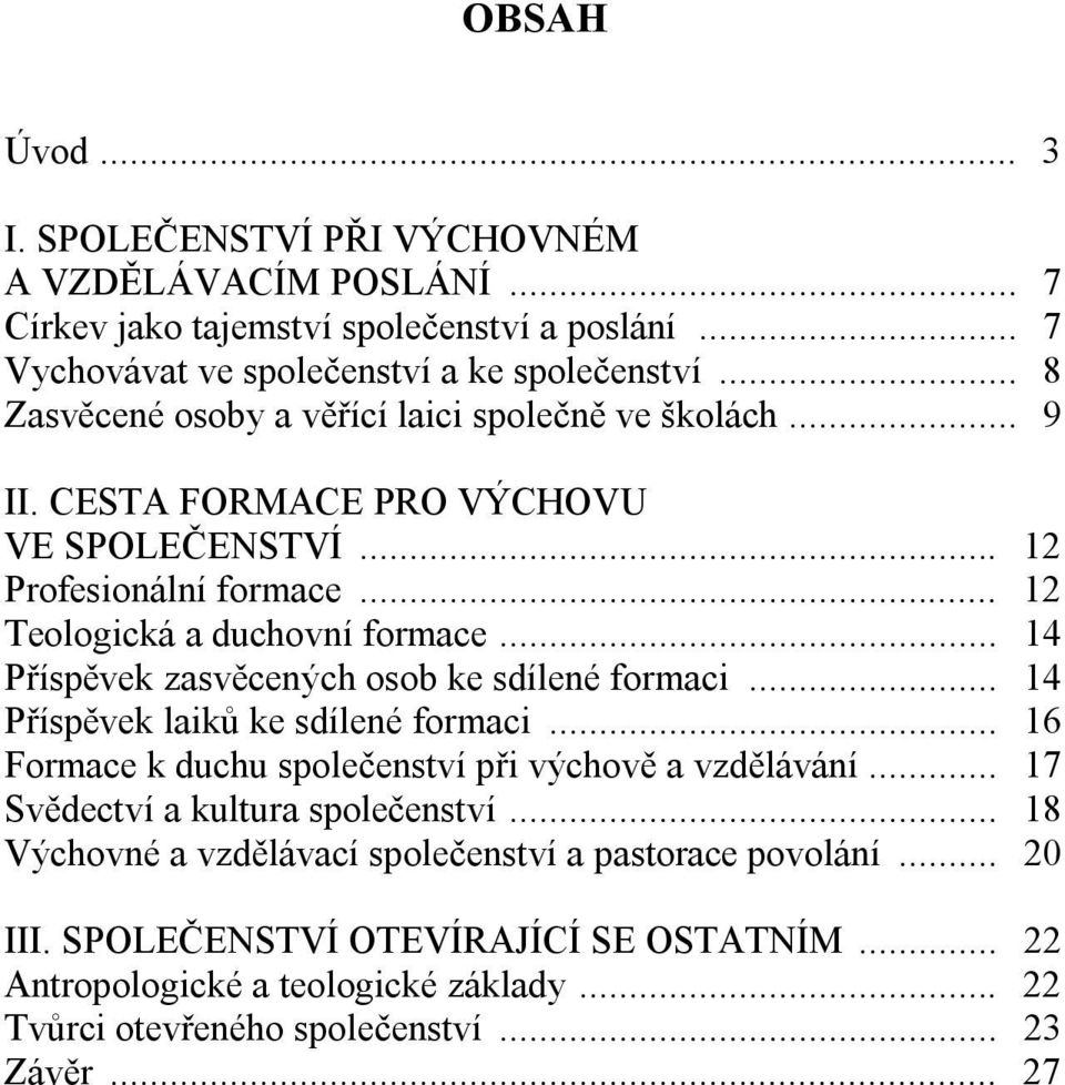 .. 14 Příspěvek zasvěcených osob ke sdílené formaci... 14 Příspěvek laiků ke sdílené formaci... 16 Formace k duchu společenství při výchově a vzdělávání.