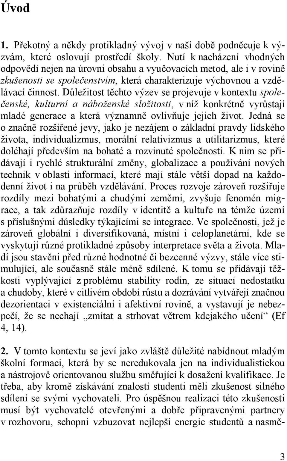 Důležitost těchto výzev se projevuje v kontextu společenské, kulturní a náboženské složitosti, v níž konkrétně vyrůstají mladé generace a která významně ovlivňuje jejich život.