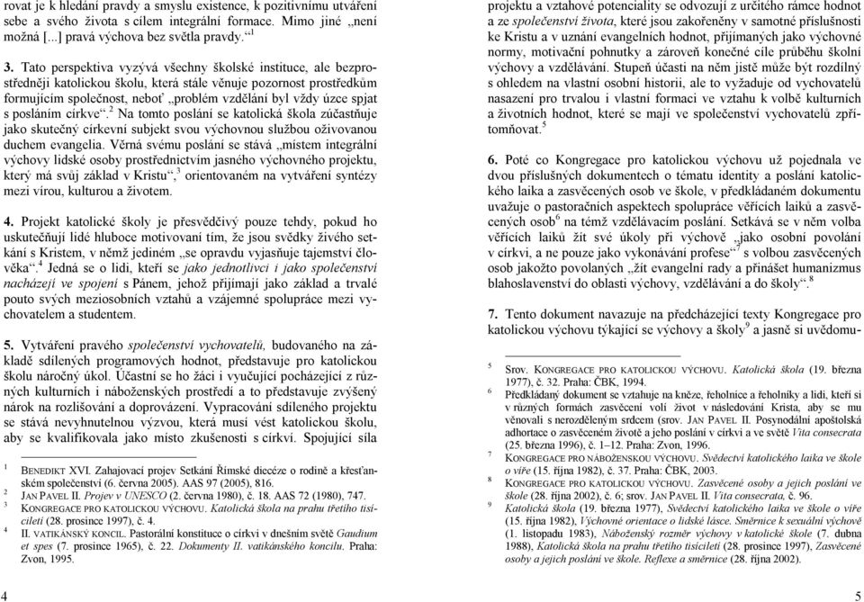 posláním církve. 2 Na tomto poslání se katolická škola zúčastňuje jako skutečný církevní subjekt svou výchovnou službou oživovanou duchem evangelia.