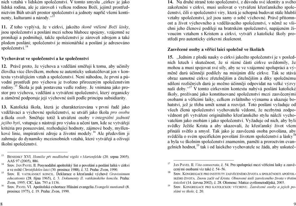 Z toho vyplývá, že v církvi, jakožto ikoně vtělené Boží lásky, jsou společenství a poslání mezi sebou hluboce spojeny, vzájemně se pronikají a podmiňují, takže společenství je zároveň zdrojem a také