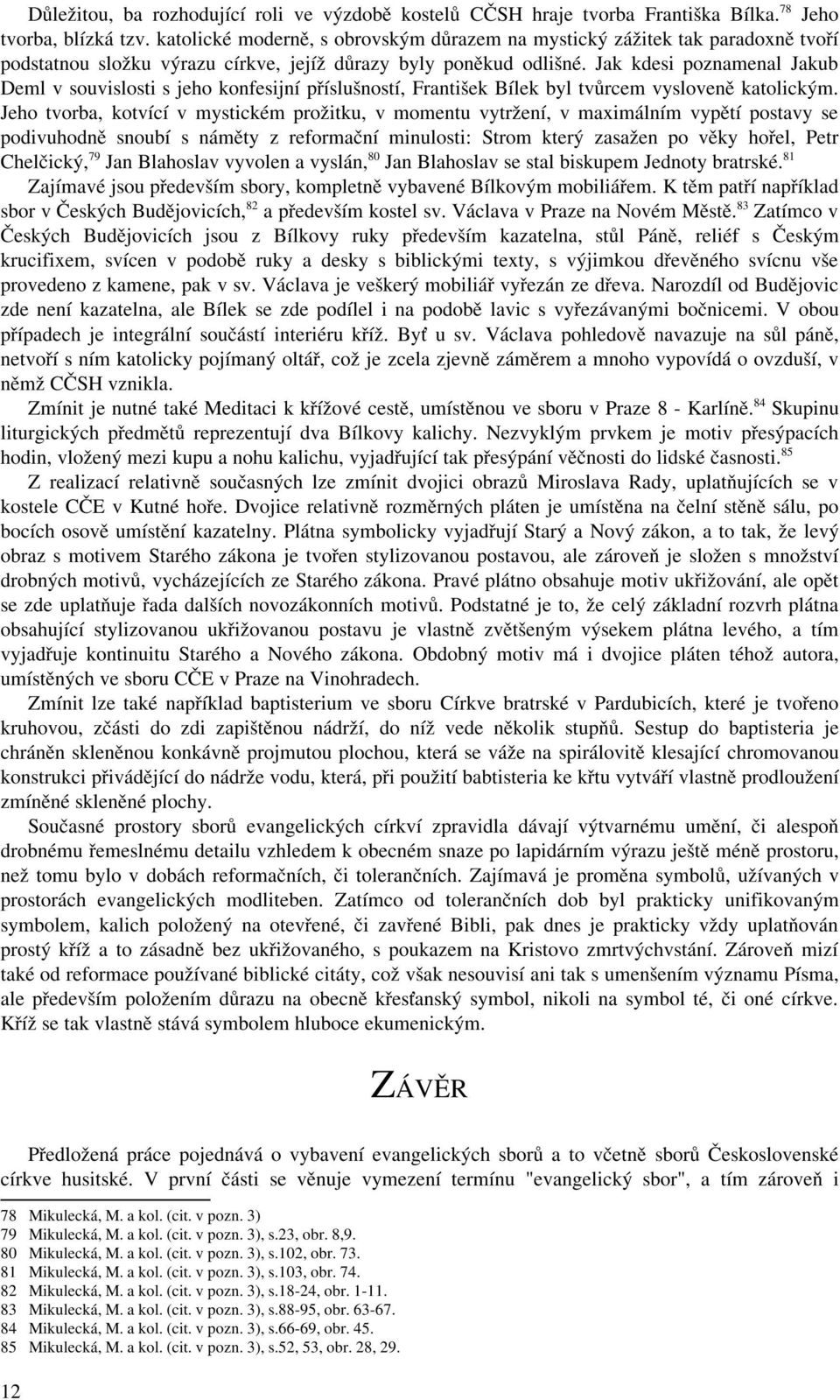 Jak kdesi poznamenal Jakub Deml v souvislosti s jeho konfesijní příslušností, František Bílek byl tvůrcem vysloveně katolickým.