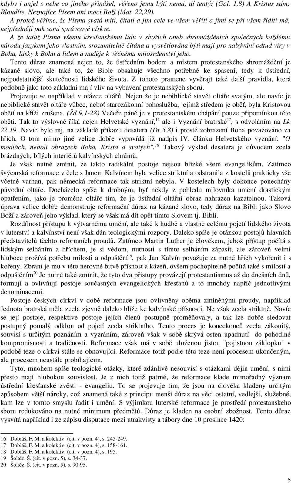 A že tatáž Písma všemu křesťanskému lidu v sbořích aneb shromážděních společných každému národu jazykem jeho vlastním, srozumitelně čítána a vysvětlována býti mají pro nabývání odtud víry v Boha,