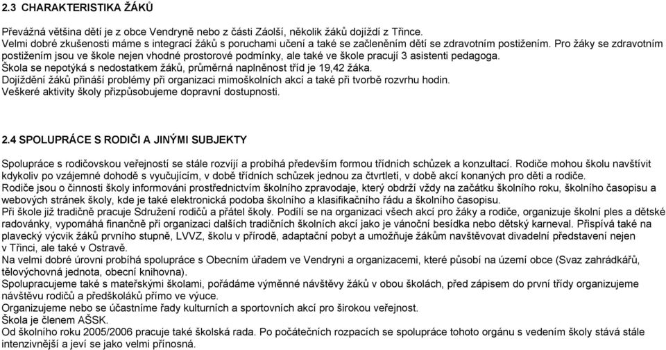 Pro žáky se zdravotním postižením jsou ve škole nejen vhodné prostorové podmínky, ale také ve škole pracují 3 asistenti pedagoga.