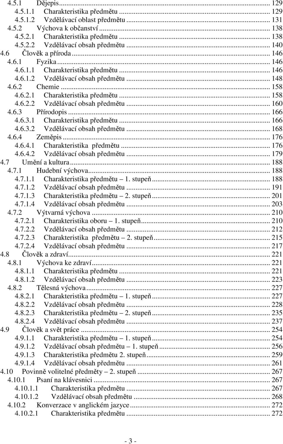 6.3 Přírodopis... 166 4.6.3.1 Charakteristika předmětu... 166 4.6.3.2 Vzdělávací obsah předmětu... 168 4.6.4 Zeměpis... 176 4.6.4.1 Charakteristika předmětu... 176 4.6.4.2 Vzdělávací obsah předmětu... 179 4.