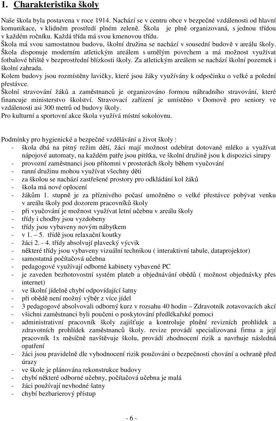 Škola disponuje moderním atletickým areálem s umělým povrchem a má možnost využívat fotbalové hřiště v bezprostřední blízkosti školy. Za atletickým areálem se nachází školní pozemek i školní zahrada.