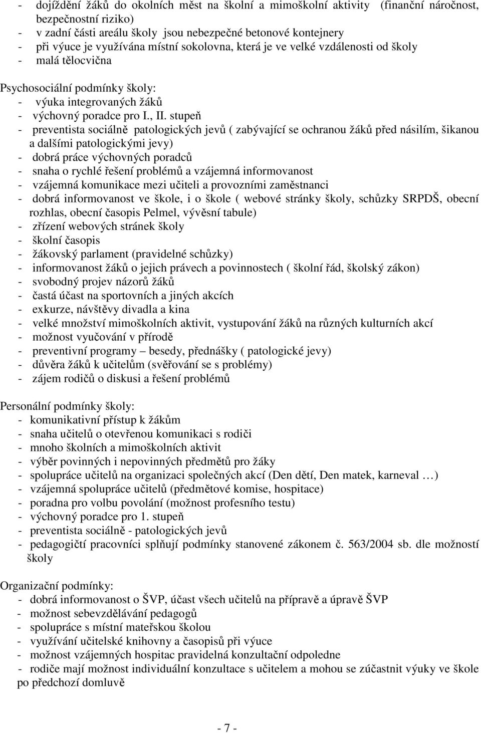 stupeň - preventista sociálně patologických jevů ( zabývající se ochranou žáků před násilím, šikanou a dalšími patologickými jevy) - dobrá práce výchovných poradců - snaha o rychlé řešení problémů a