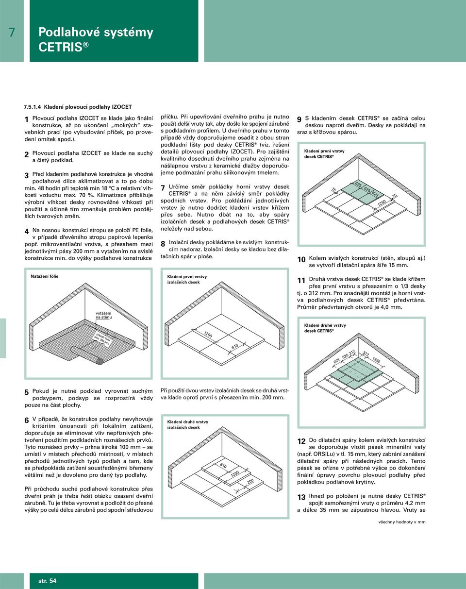 2 3 Plovoucí podlaha IZOCET se klade na such a ãist podklad. Pfied kladením podlahové konstrukce je vhodné podlahové dílce aklimatizovat a to po dobu min.