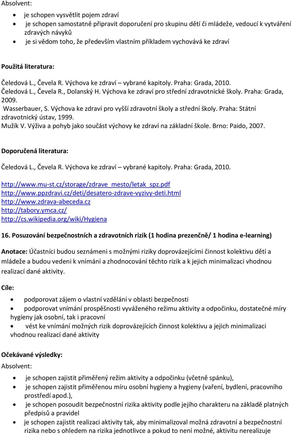 Praha: Grada, 2009. Wasserbauer, S. Výchova ke zdraví pro vyšší zdravotní školy a střední školy. Praha: Státní zdravotnický ústav, 1999. Mužík V.