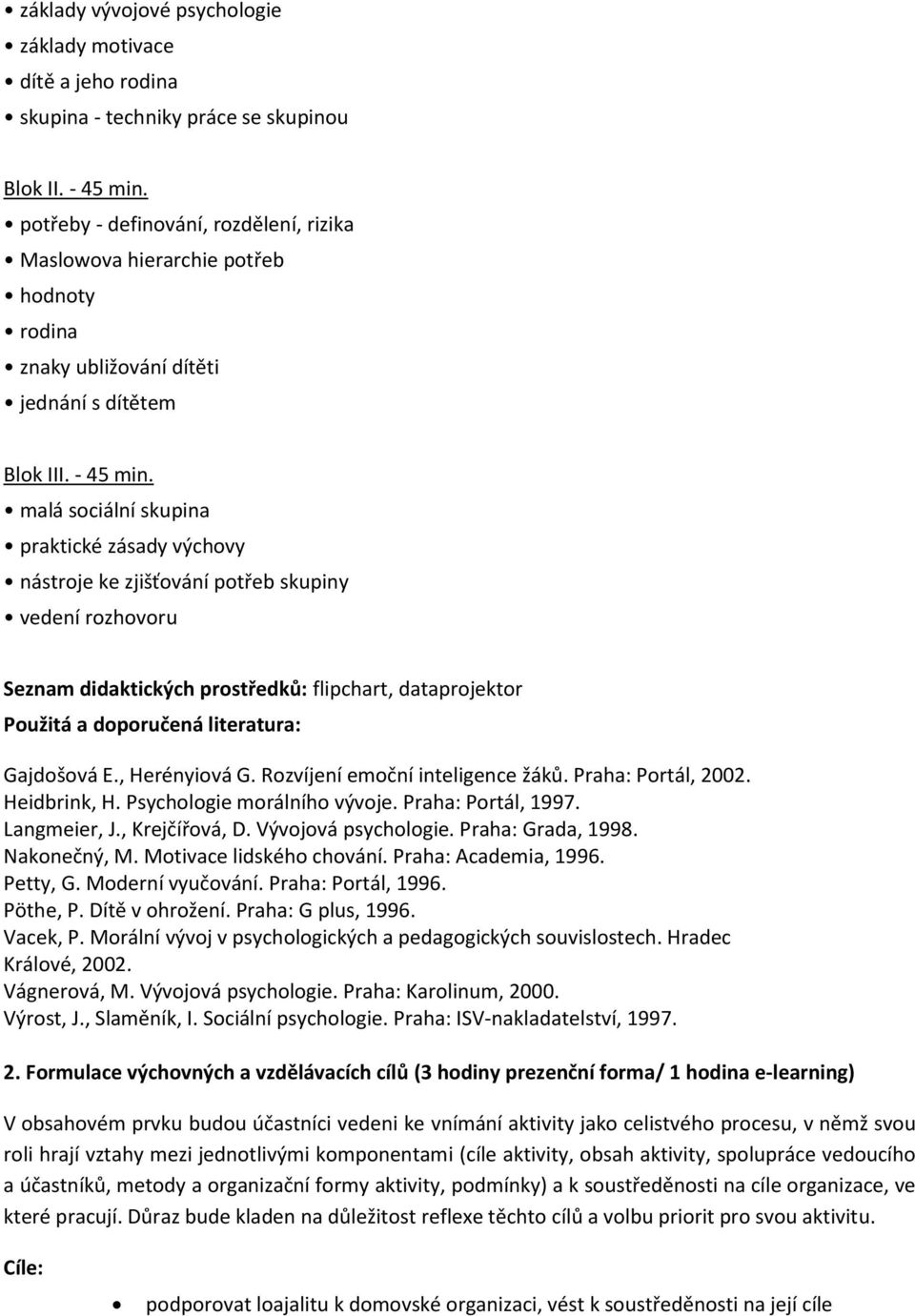 malá sociální skupina praktické zásady výchovy nástroje ke zjišťování potřeb skupiny vedení rozhovoru Seznam didaktických prostředků: flipchart, dataprojektor Použitá a doporučená literatura: