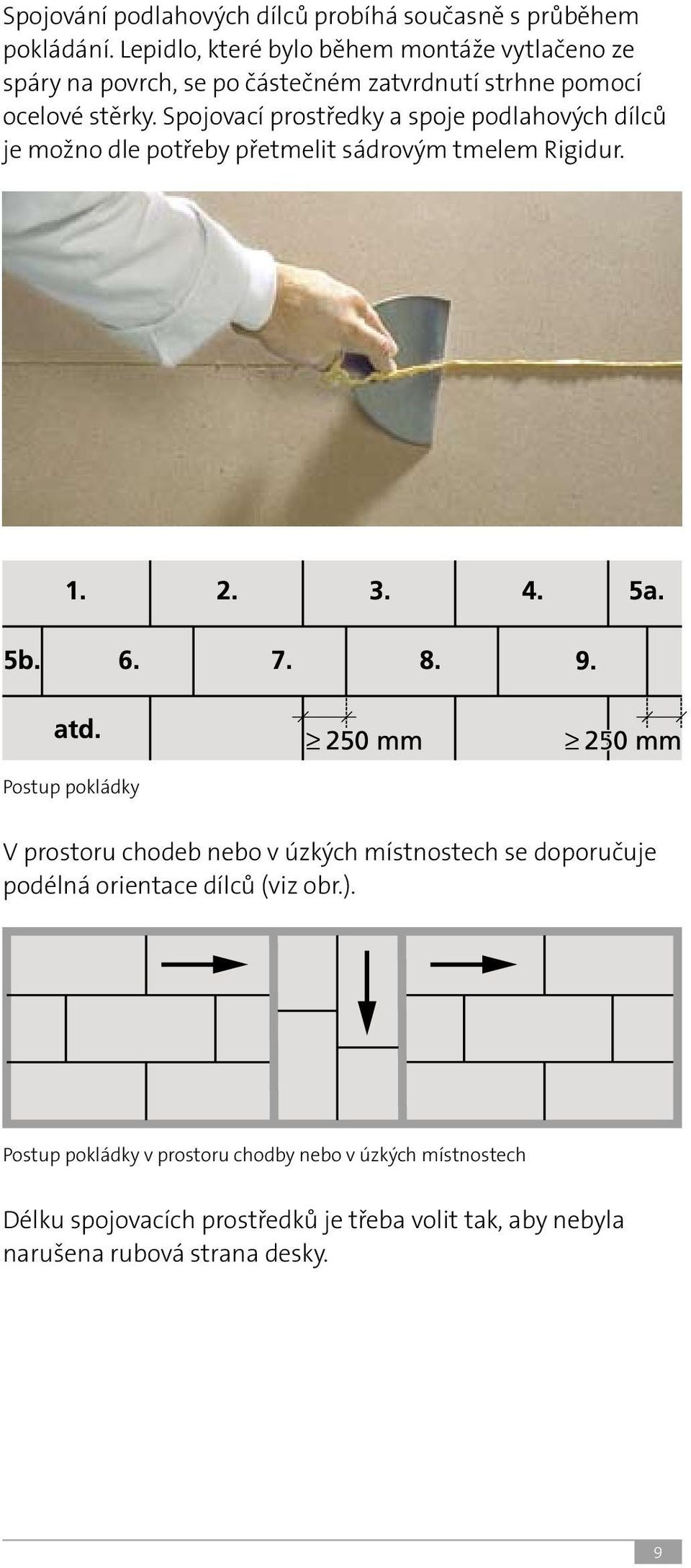 Spojovací prostředky a spoje podlahových dílců je možno dle potřeby přetmelit sádrovým tmelem Rigidur.