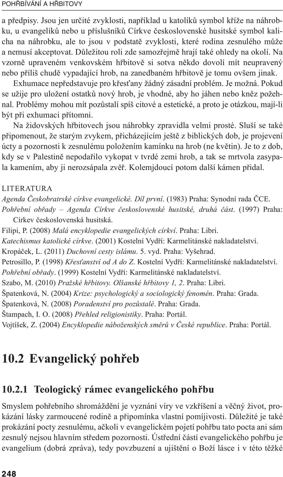 které rodina zesnulého může a nemusí akceptovat. Důležitou roli zde samozřejmě hrají také ohledy na okolí.