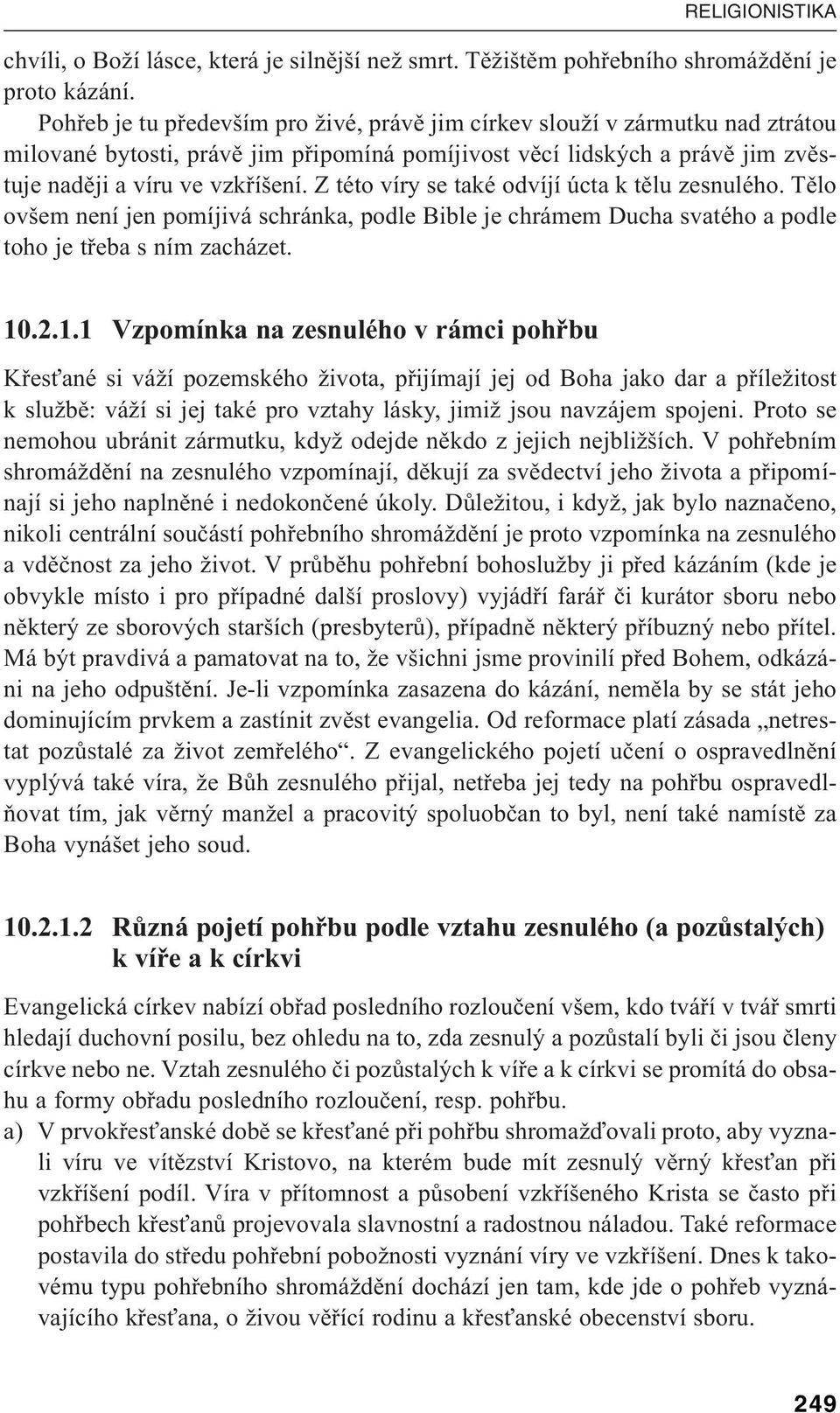 Z této víry se také odvíjí úcta k tělu zesnulého. Tělo ovšem není jen pomíjivá schránka, podle Bible je chrámem Ducha svatého a podle toho je třeba s ním zacházet. 10