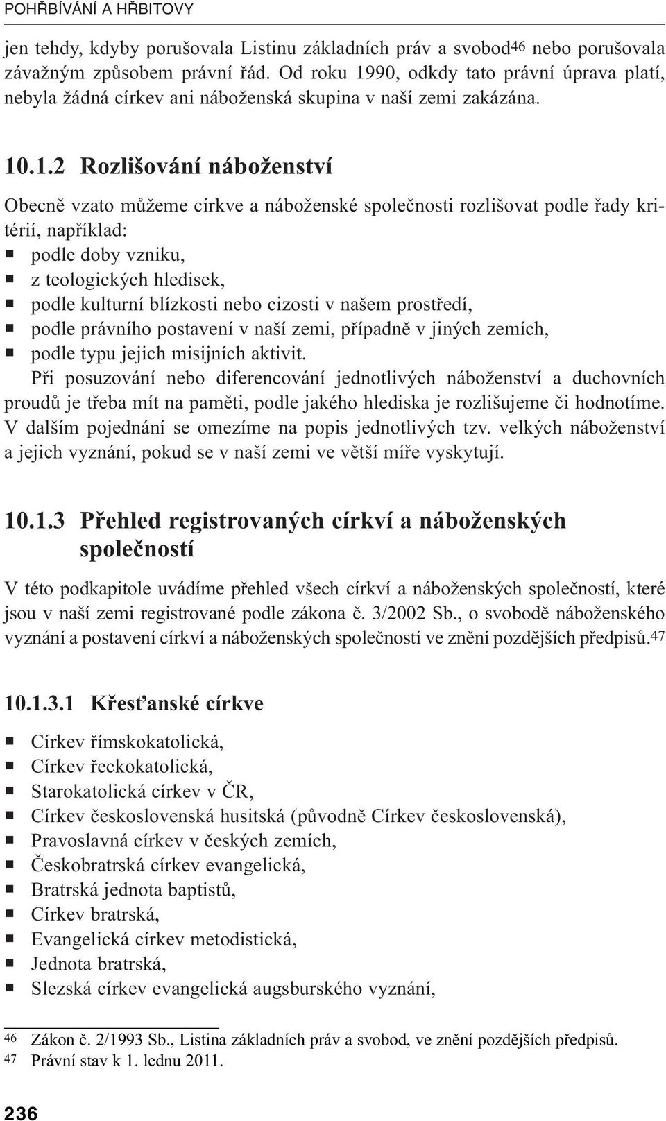 90, odkdy tato právní úprava platí, nebyla žádná církev ani náboženská skupina v naší zemi zakázána. 10