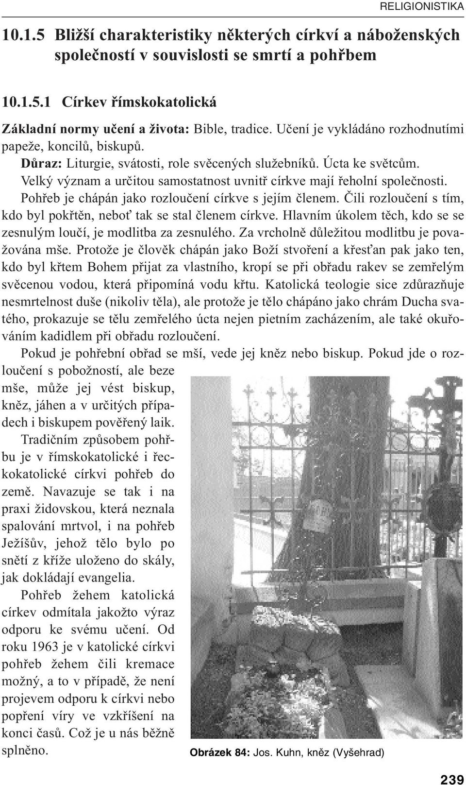 Velký význam a určitou samostatnost uvnitř církve mají řeholní společnosti. Pohřeb je chápán jako rozloučení církve s jejím členem.