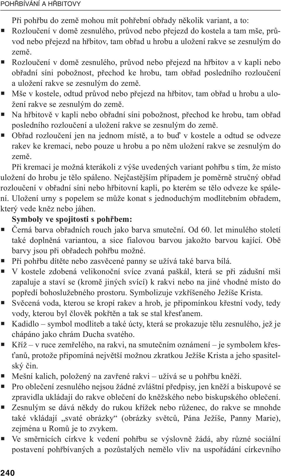 Rozloučení v domě zesnulého, průvod nebo přejezd na hřbitov a v kapli nebo obřadní síni pobožnost, přechod ke hrobu, tam obřad posledního rozloučení a uložení rakve se zesnulým do země.