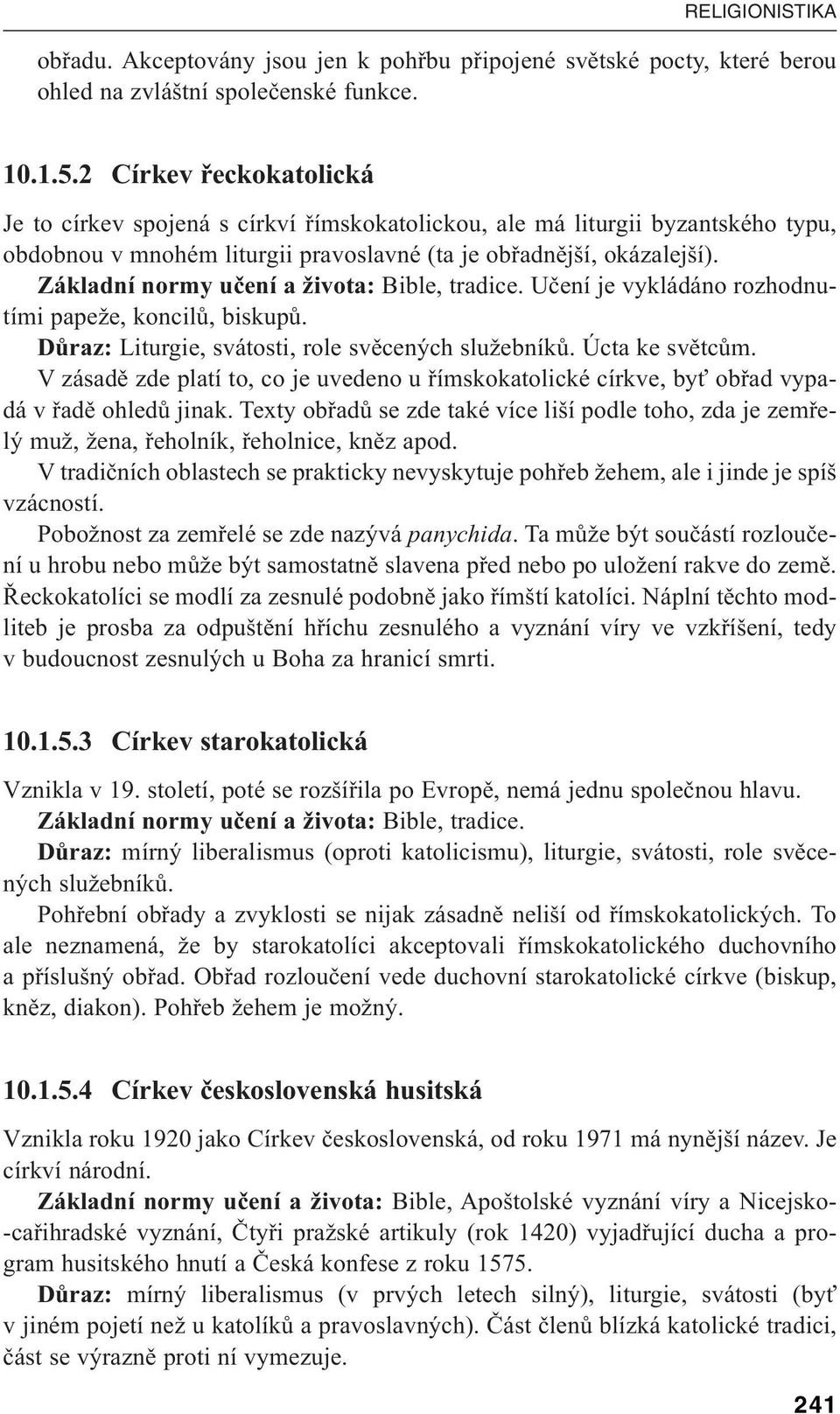 Základní normy učení a života: Bible, tradice. Učení je vykládáno rozhodnutími papeže, koncilů, biskupů. Důraz: Liturgie, svátosti, role svěcených služebníků. Úcta ke světcům.