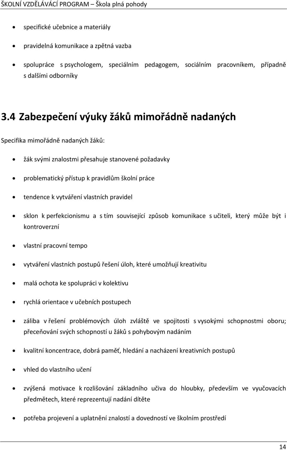 vlastních pravidel sklon k perfekcionismu a s tím související způsob komunikace s učiteli, který může být i kontroverzní vlastní pracovní tempo vytváření vlastních postupů řešení úloh, které umožňují