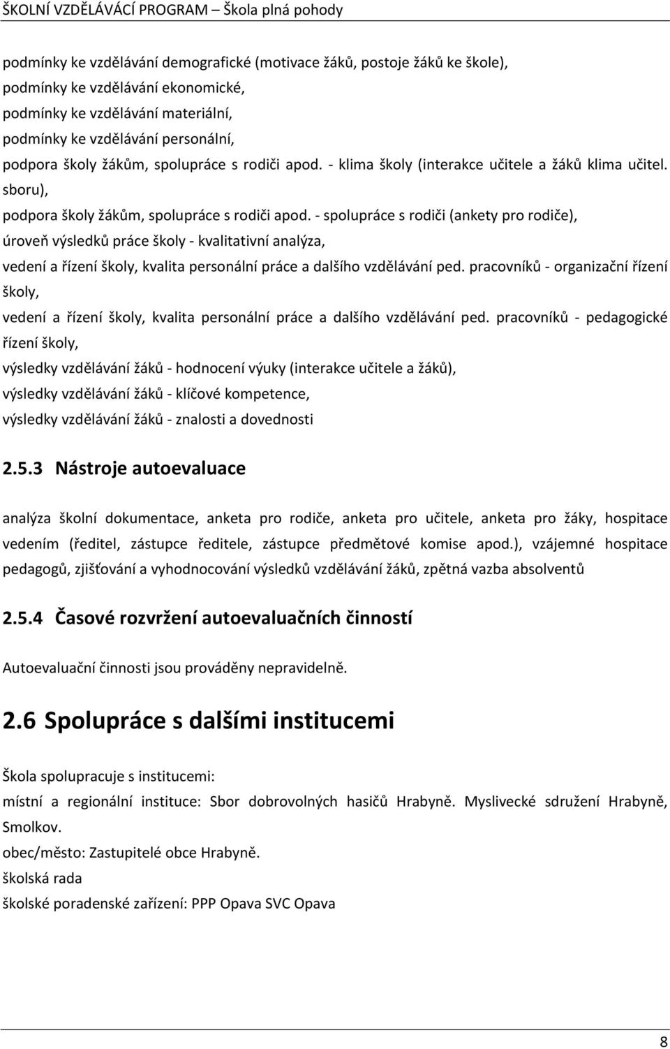 - spolupráce s rodiči (ankety pro rodiče), úroveň výsledků práce školy - kvalitativní analýza, vedení a řízení školy, kvalita personální práce a dalšího vzdělávání ped.