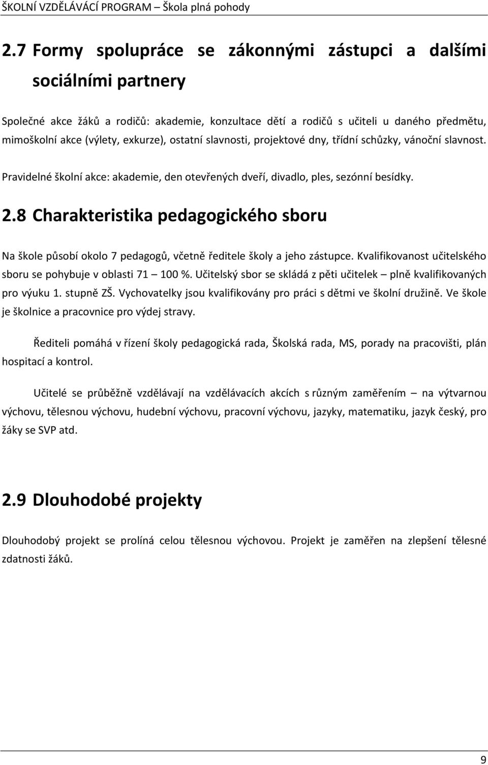 8 Charakteristika pedagogického sboru Na škole působí okolo 7 pedagogů, včetně ředitele školy a jeho zástupce. Kvalifikovanost učitelského sboru se pohybuje v oblasti 71 100 %.