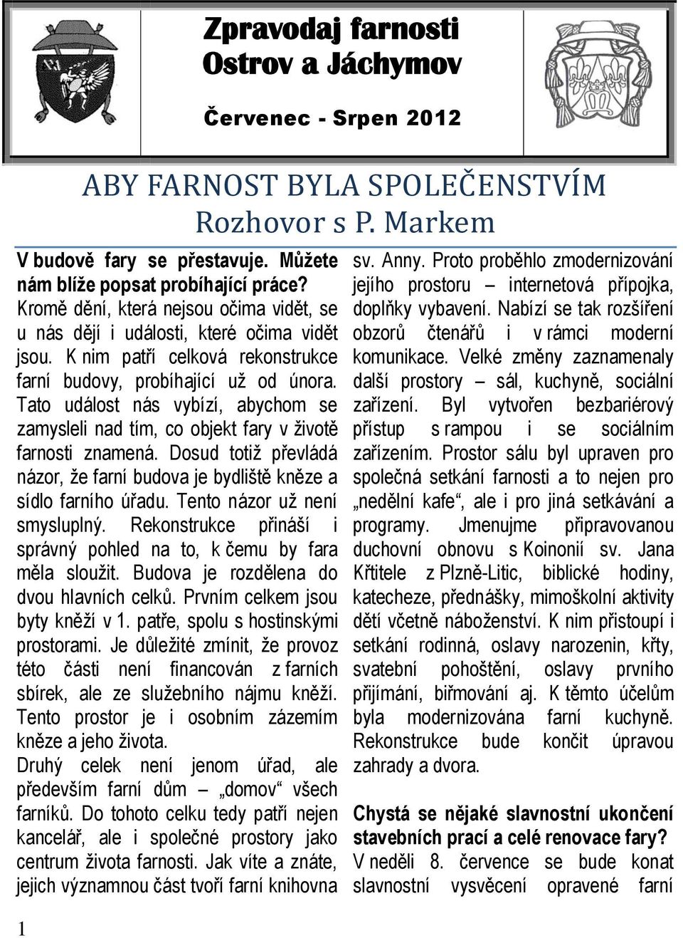 Tato událost nás vybízí, abychom se zamysleli nad tím, co objekt fary v životě farnosti znamená. Dosud totiž převládá názor, že farní budova je bydliště kněze a sídlo farního úřadu.