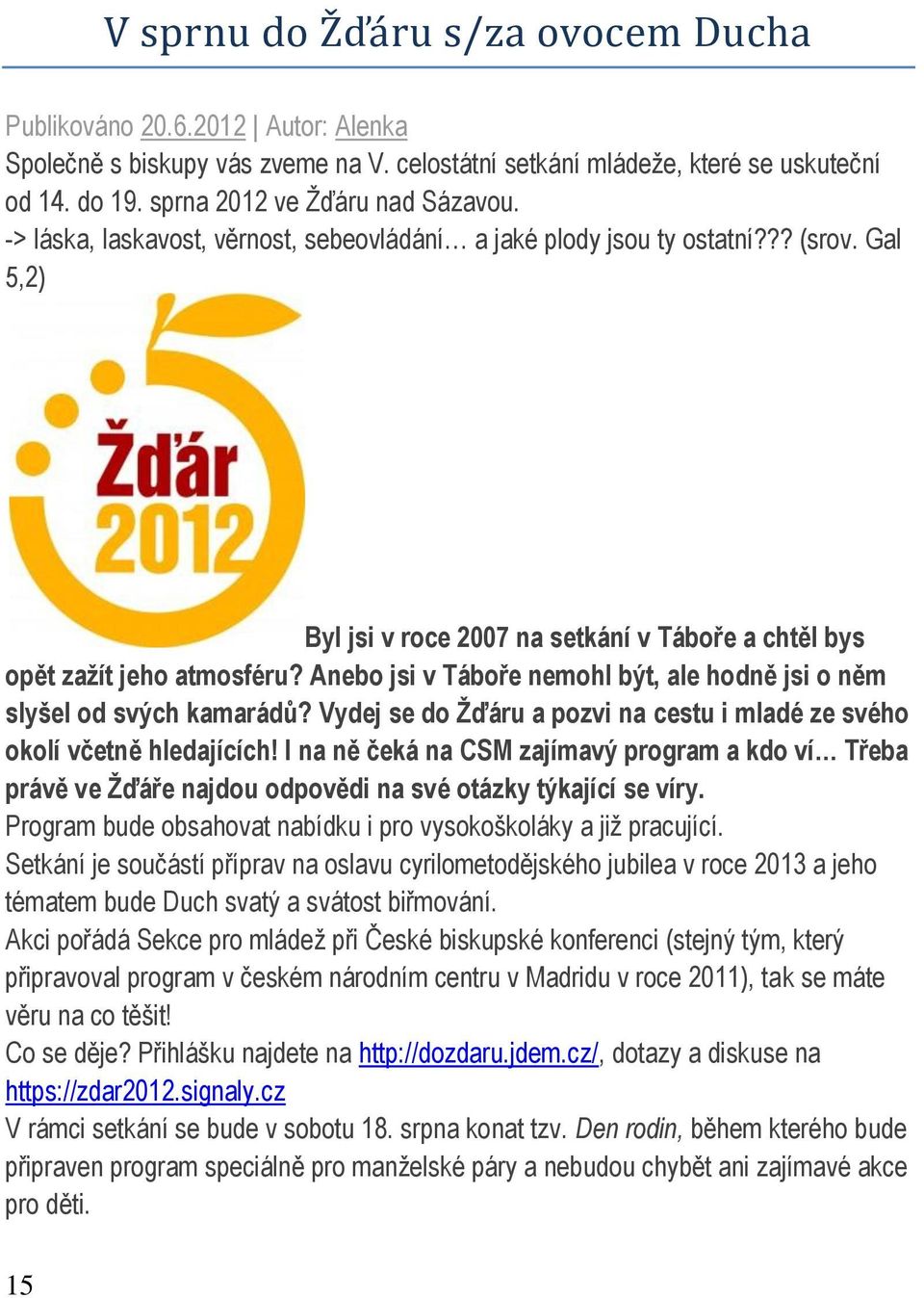 Anebo jsi v Táboře nemohl být, ale hodně jsi o něm slyšel od svých kamarádů? Vydej se do Žďáru a pozvi na cestu i mladé ze svého okolí včetně hledajících!