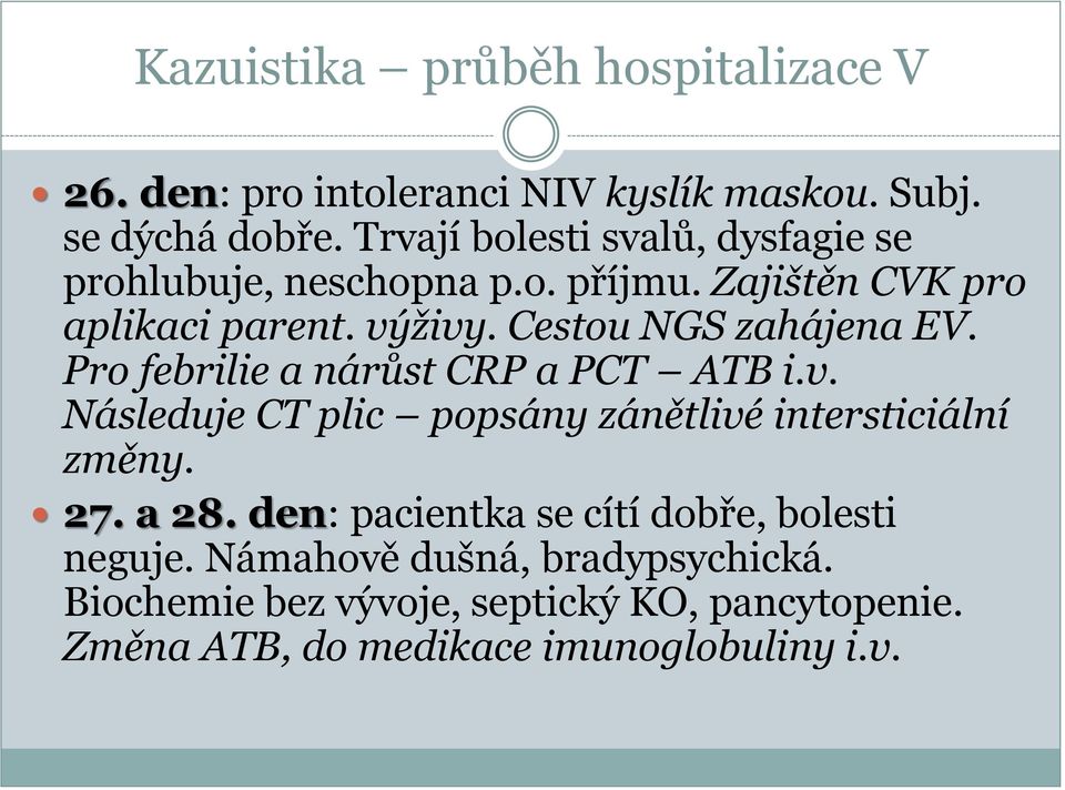 Cestou NGS zahájena EV. Pro febrilie a nárůst CRP a PCT ATB i.v. Následuje CT plic popsány zánětlivé intersticiální změny. 27.