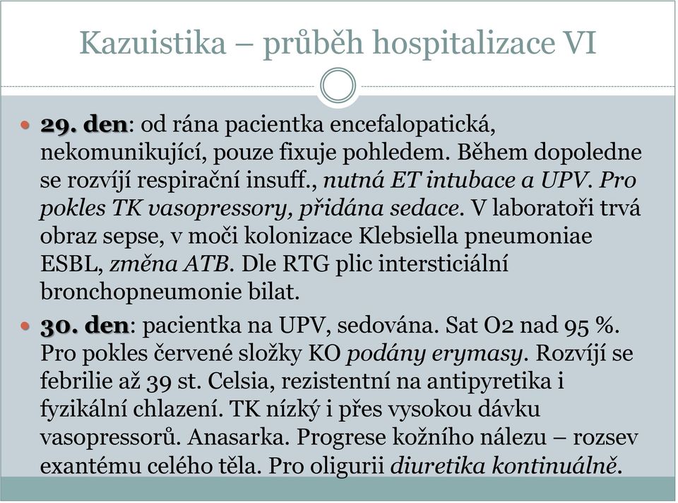 Dle RTG plic intersticiální bronchopneumonie bilat. 30. den: pacientka na UPV, sedována. Sat O2 nad 95 %. Pro pokles červené složky KO podány erymasy.