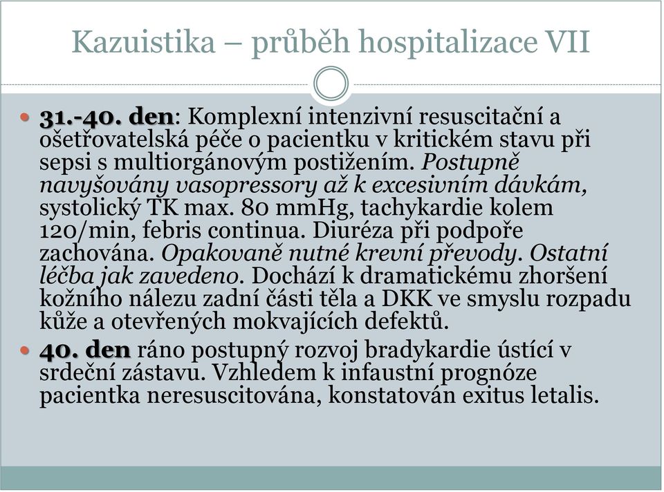 Postupně navyšovány vasopressory až k excesivním dávkám, systolický TK max. 80 mmhg, tachykardie kolem 120/min, febris continua. Diuréza při podpoře zachována.