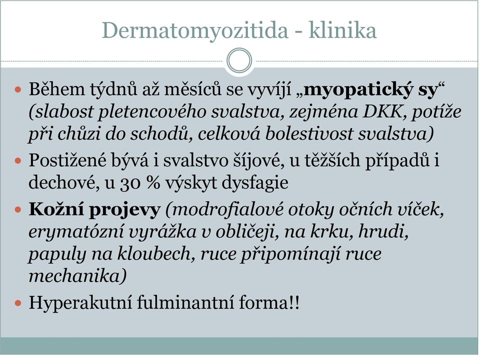 těžších případů i dechové, u 30 % výskyt dysfagie Kožní projevy (modrofialové otoky očních víček, erymatózní