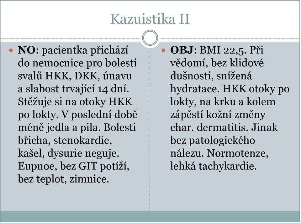 Eupnoe, bez GIT potíží, bez teplot, zimnice. OBJ: BMI 22,5. Při vědomí, bez klidové dušnosti, snížená hydratace.