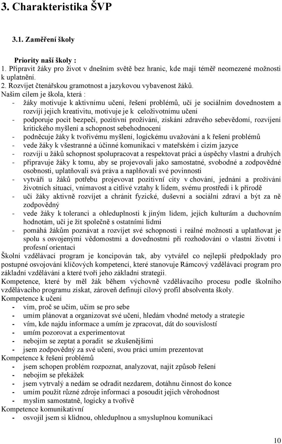 Našim cílem je škola, která : - ţáky motivuje k aktivnímu učení, řešení problémů, učí je sociálním dovednostem a rozvíjí jejich kreativitu, motivuje je k celoţivotnímu učení - podporuje pocit