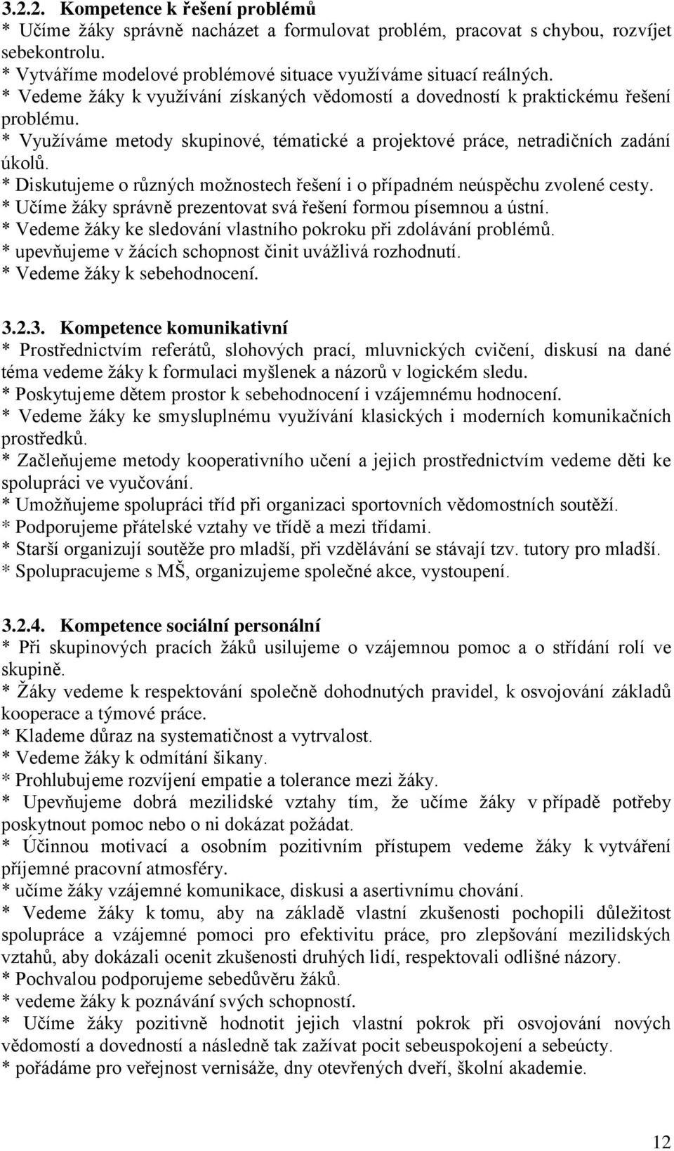 * Diskutujeme o různých moţnostech řešení i o případném neúspěchu zvolené cesty. * Učíme ţáky správně prezentovat svá řešení formou písemnou a ústní.