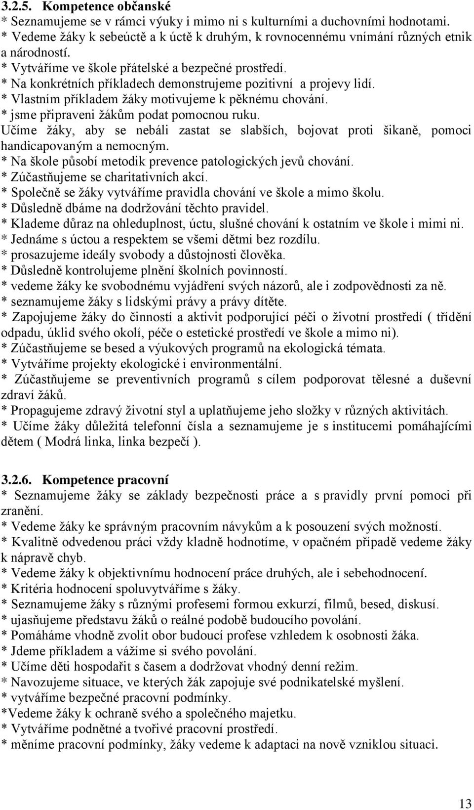 * jsme připraveni ţákům podat pomocnou ruku. Učíme ţáky, aby se nebáli zastat se slabších, bojovat proti šikaně, pomoci handicapovaným a nemocným.