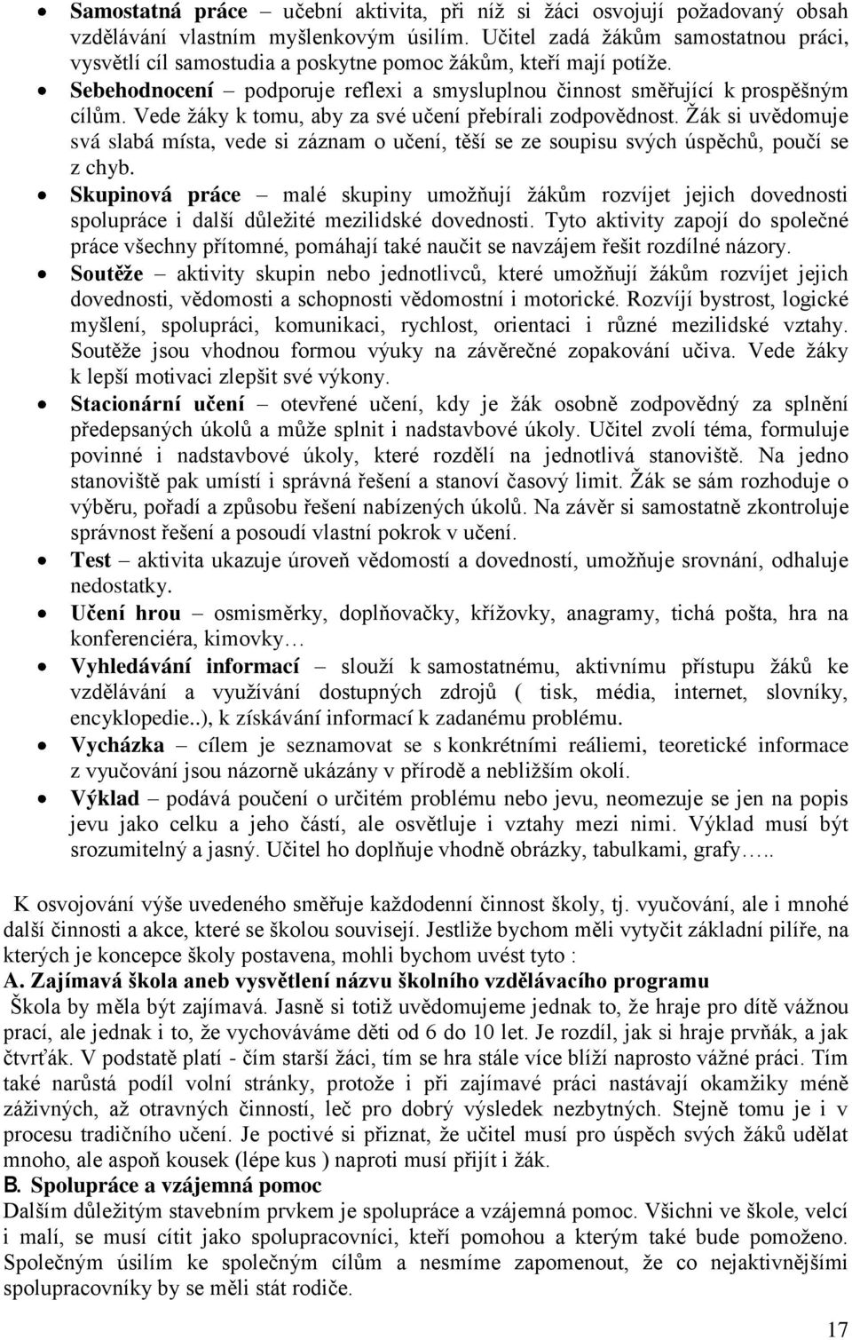 Vede ţáky k tomu, aby za své učení přebírali zodpovědnost. Ţák si uvědomuje svá slabá místa, vede si záznam o učení, těší se ze soupisu svých úspěchů, poučí se z chyb.