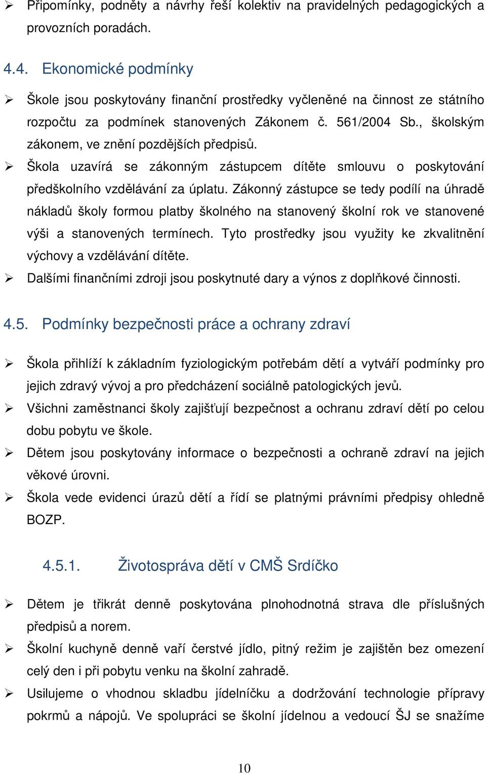 , školským zákonem, ve znění pozdějších předpisů. Škola uzavírá se zákonným zástupcem dítěte smlouvu o poskytování předškolního vzdělávání za úplatu.