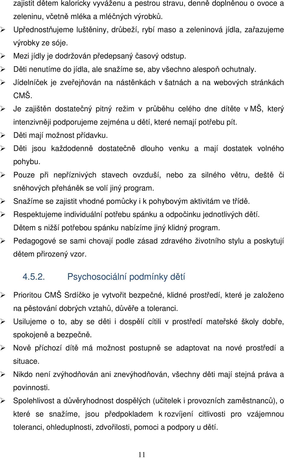 Děti nenutíme do jídla, ale snažíme se, aby všechno alespoň ochutnaly. Jídelníček je zveřejňován na nástěnkách v šatnách a na webových stránkách CMŠ.