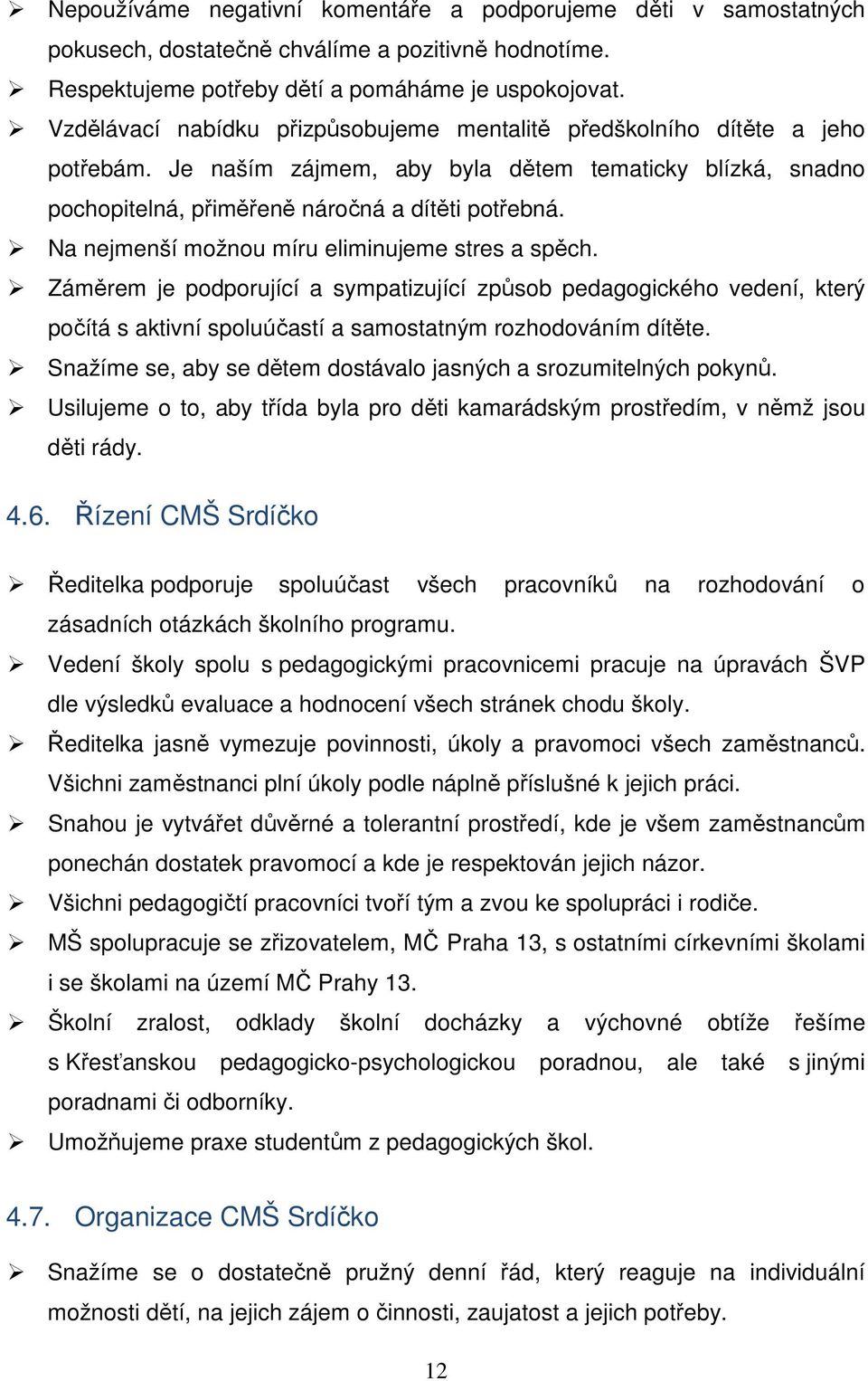 Na nejmenší možnou míru eliminujeme stres a spěch. Záměrem je podporující a sympatizující způsob pedagogického vedení, který počítá s aktivní spoluúčastí a samostatným rozhodováním dítěte.