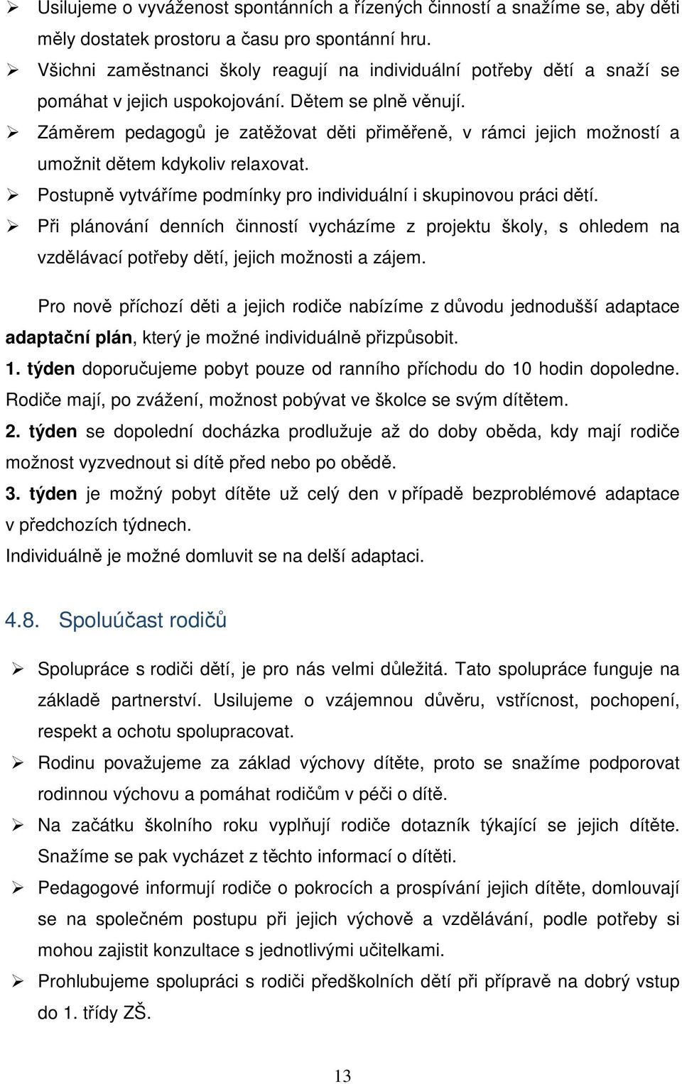 Záměrem pedagogů je zatěžovat děti přiměřeně, v rámci jejich možností a umožnit dětem kdykoliv relaxovat. Postupně vytváříme podmínky pro individuální i skupinovou práci dětí.