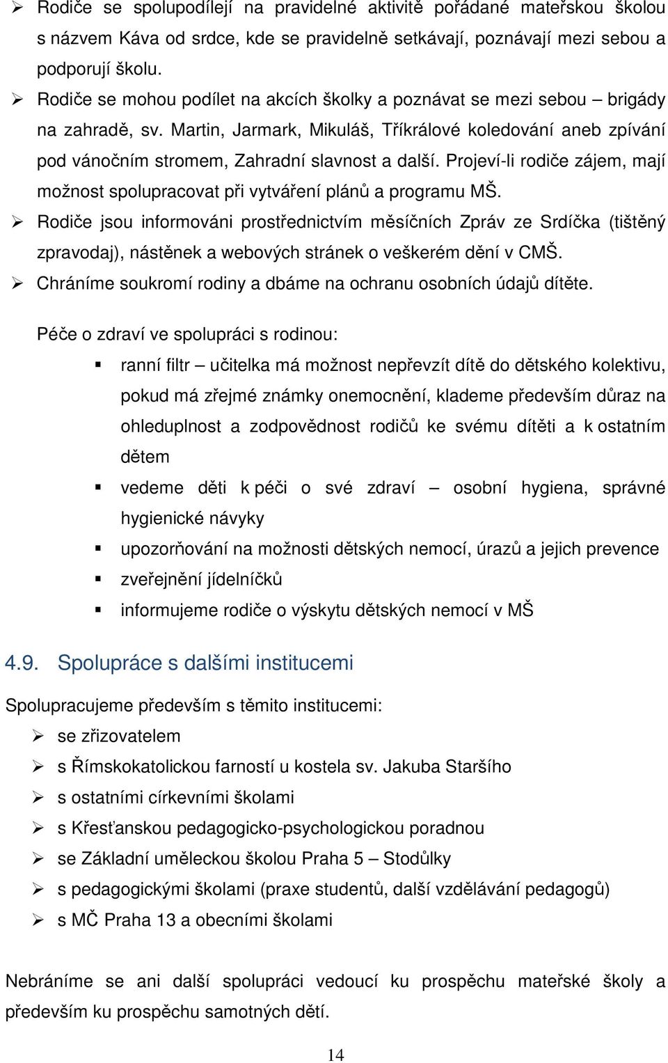 Projeví-li rodiče zájem, mají možnost spolupracovat při vytváření plánů a programu MŠ.