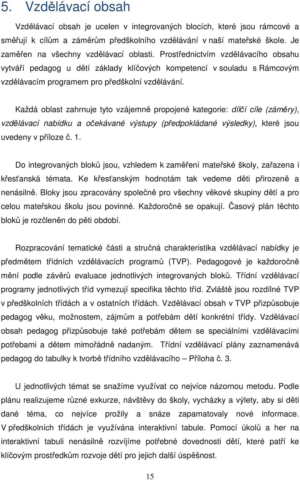 Každá oblast zahrnuje tyto vzájemně propojené kategorie: dílčí cíle (záměry), vzdělávací nabídku a očekávané výstupy (předpokládané výsledky), které jsou uvedeny v příloze č. 1.