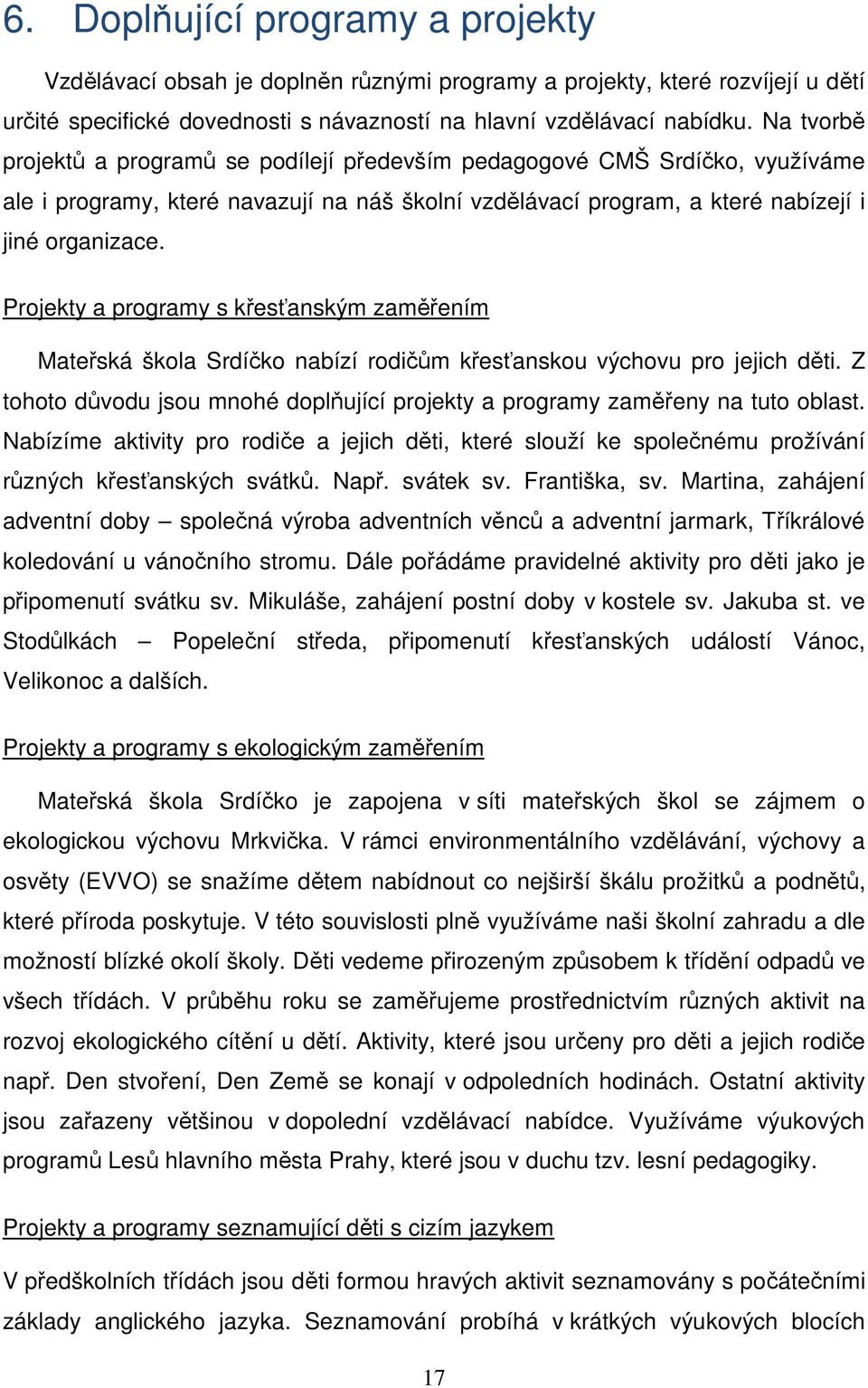 Projekty a programy s křesťanským zaměřením Mateřská škola Srdíčko nabízí rodičům křesťanskou výchovu pro jejich děti.