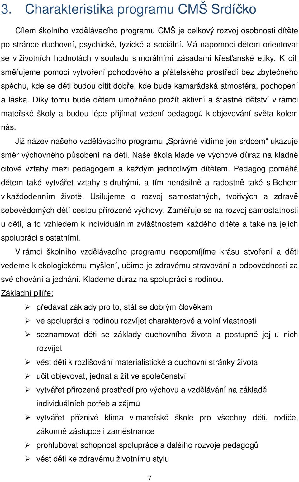 K cíli směřujeme pomocí vytvoření pohodového a přátelského prostředí bez zbytečného spěchu, kde se děti budou cítit dobře, kde bude kamarádská atmosféra, pochopení a láska.