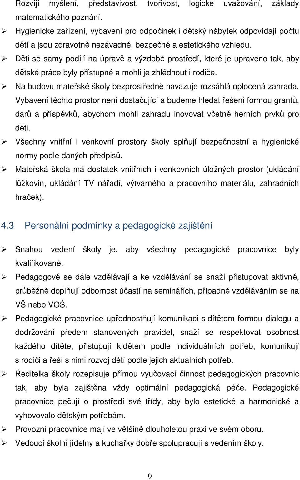 Děti se samy podílí na úpravě a výzdobě prostředí, které je upraveno tak, aby dětské práce byly přístupné a mohli je zhlédnout i rodiče.